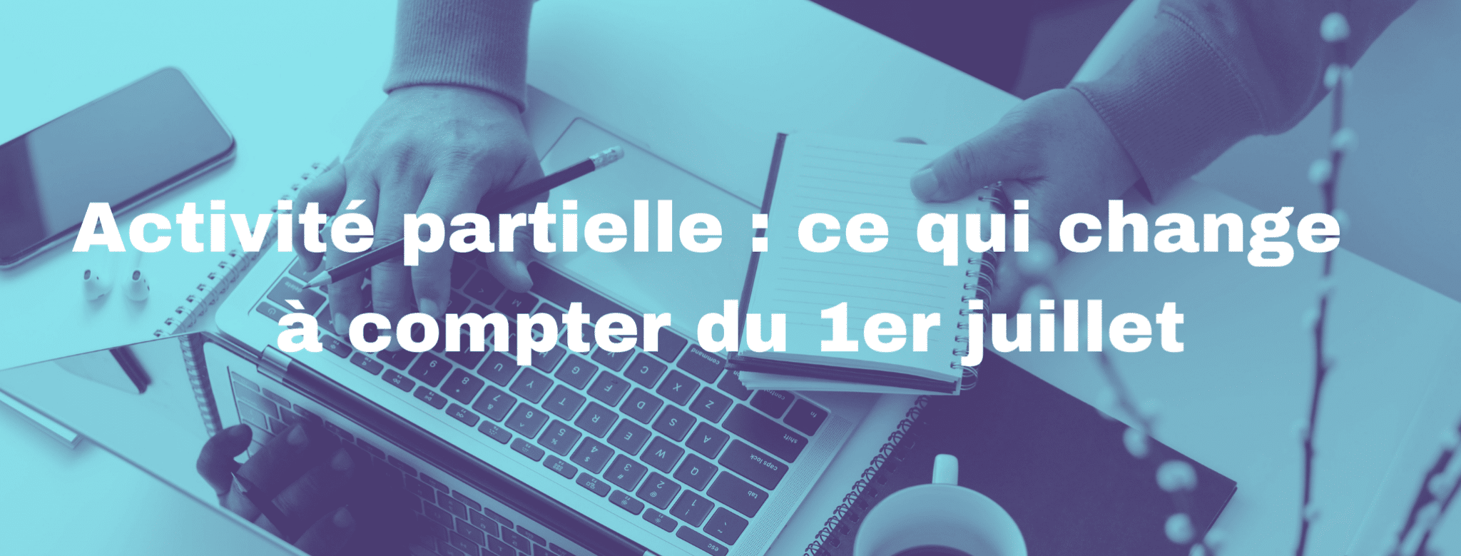 Lire la suite à propos de l’article Activité partielle : ce qui change à compter du 1er juillet
