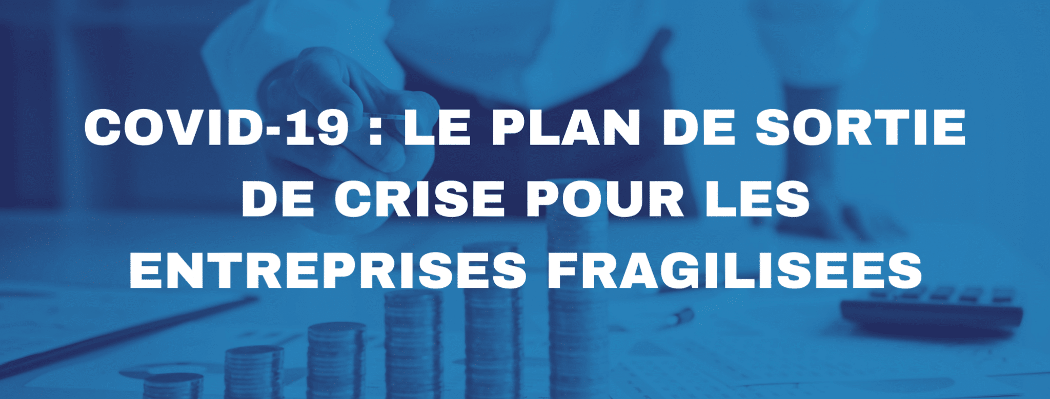 Lire la suite à propos de l’article Le plan de sortie de crise pour les entreprises impactées